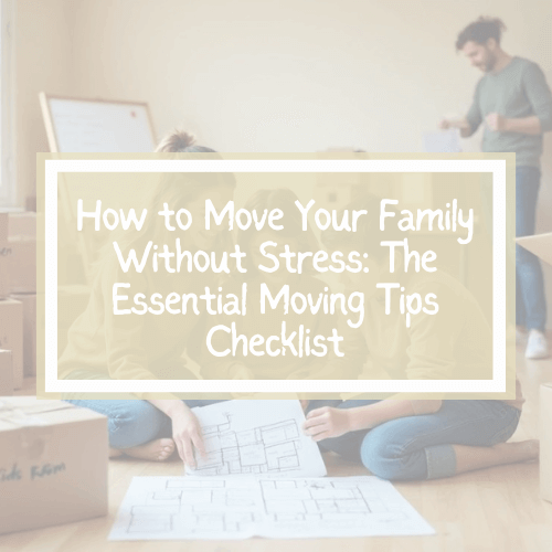 Essential Moving Tips Checklist for Families