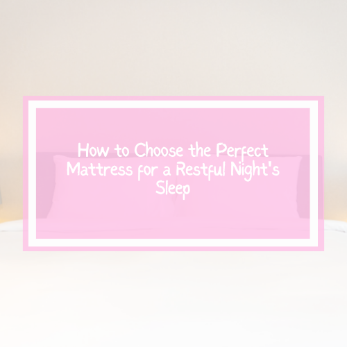 How to Choose the Perfect Mattress for a Restful Night's Sleep