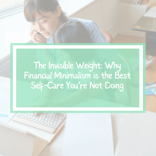 The Invisible Weight: Why Financial Minimalism is the Best Self-Care You’re Not Doing