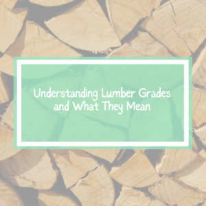 Understanding Lumber Grades and What They Mean