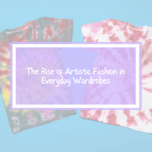 The Rise of Artistic Fashion in Everyday Wardrobes