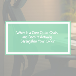 What Is a Core Office Chair